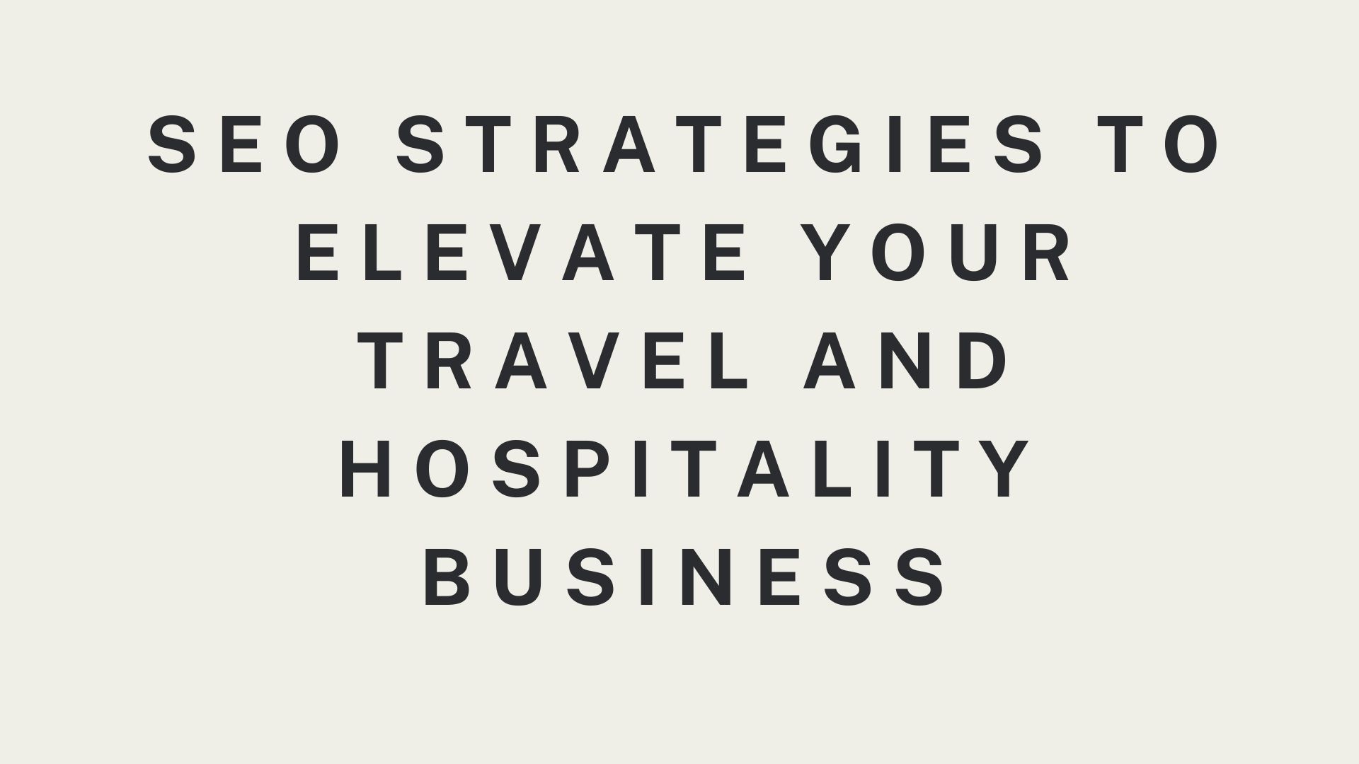 SEO Strategies to Elevate Your Travel and Hospitality Business