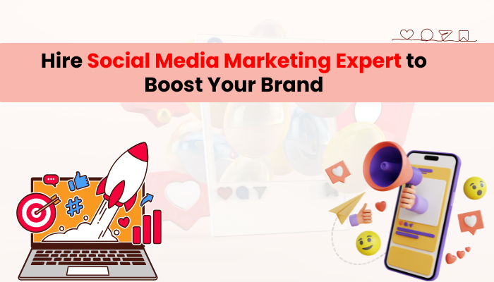 Hire Social Media Marketing Expert to Boost Your Brand